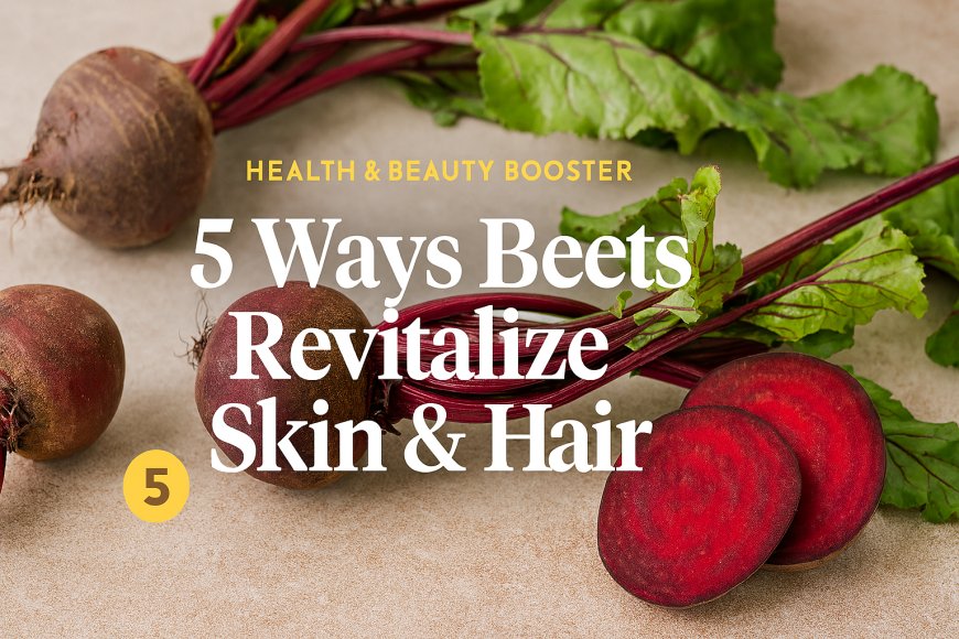 Discover 5 Ways Beetroot Can Revitalize Your Skin and Hair